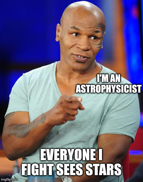 When you invite the wrong Tyson | I'M AN ASTROPHYSICIST; EVERYONE I FIGHT SEES STARS | image tagged in mike tyson,neil degrasse tyson,memes,freaky friday,astrophysicist,boxer | made w/ Imgflip meme maker