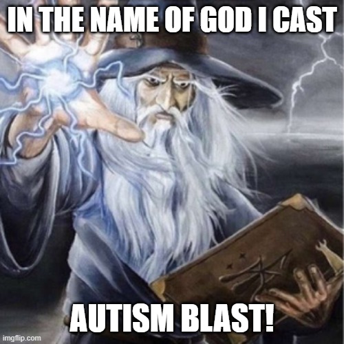 Autism Blast | IN THE NAME OF GOD I CAST; AUTISM BLAST! | image tagged in wizard casting,autism | made w/ Imgflip meme maker