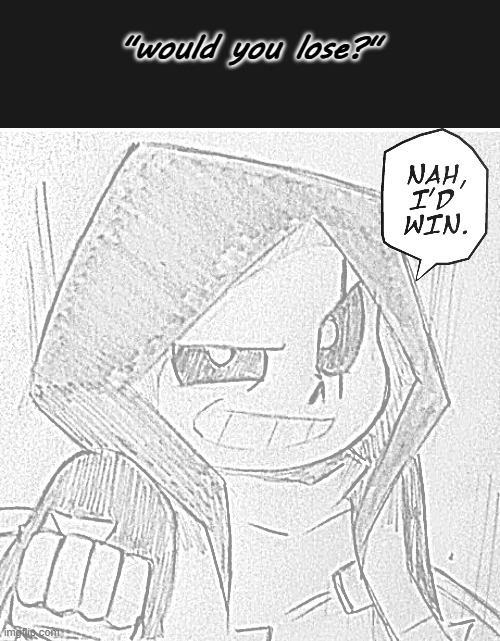 Nah I'd win bruh | "would you lose?" | image tagged in epic sans nah i'd win,bruh,kind of,shitpost,epic sans | made w/ Imgflip meme maker