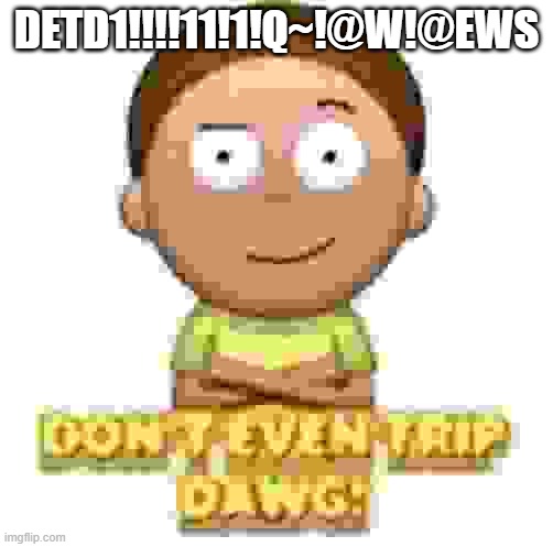 DETD11!!!!%&%4& | DETD1!!!!11!1!Q~!@W!@EWS | image tagged in random | made w/ Imgflip meme maker