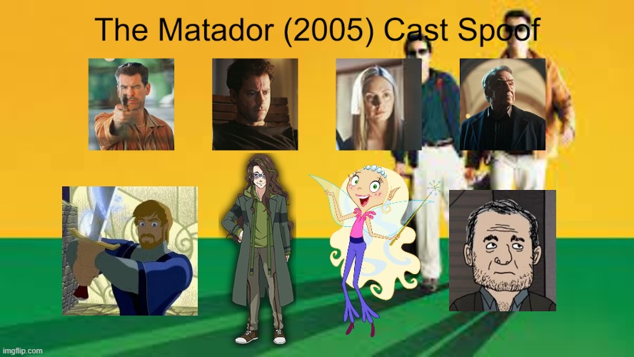 Credit to Waldness Topic International for this used | image tagged in meme,memes,spoof cast,the matador,characters,roles | made w/ Imgflip meme maker
