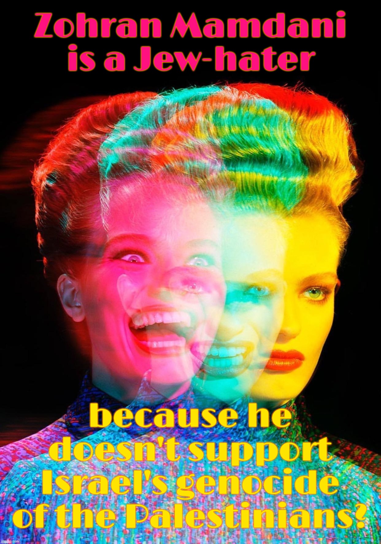 har har | Zohran Mamdani is a Jew-hater; because he doesn't support Israel's genocide of the Palestinians? | image tagged in har har | made w/ Imgflip meme maker