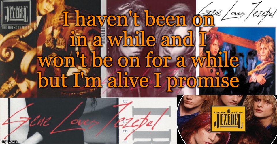 SC's GLJ temp | I haven't been on in a while and I won't be on for a while but I'm alive I promise | image tagged in sc's glj temp | made w/ Imgflip meme maker