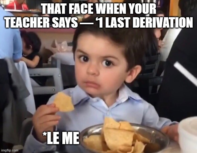 Surprise | THAT FACE WHEN YOUR TEACHER SAYS — ‘1 LAST DERIVATION; *LE ME | image tagged in ni o sorprendido | made w/ Imgflip meme maker