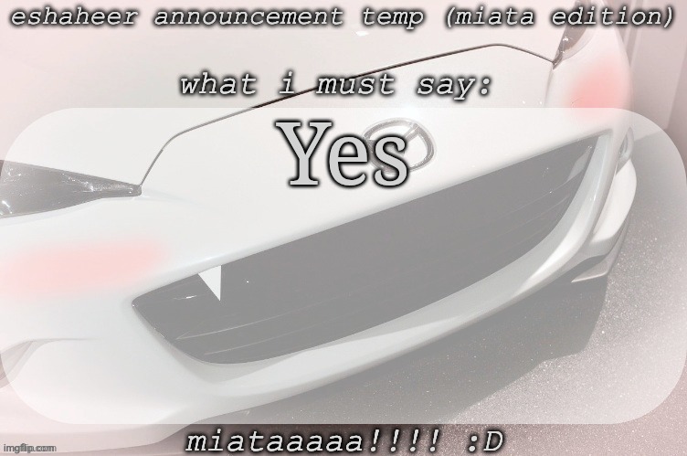 eshaheer announcement temp (miataaa :D) | Yes | image tagged in eshaheer announcement temp miataaa d | made w/ Imgflip meme maker