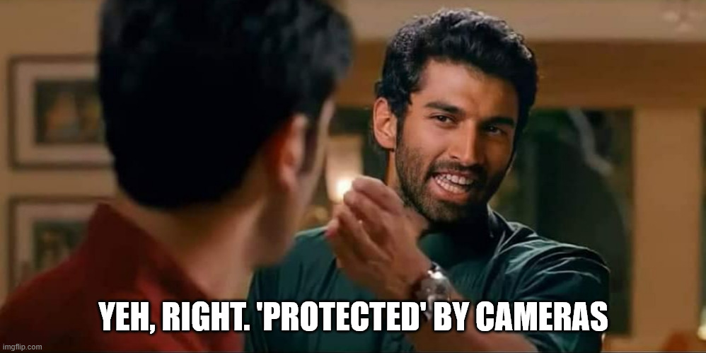 Yeh jawani hai deewani | YEH, RIGHT. 'PROTECTED' BY CAMERAS | image tagged in yeh jawani hai deewani | made w/ Imgflip meme maker