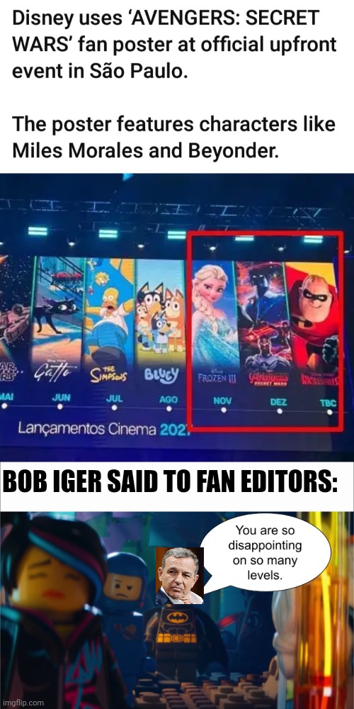 You are so disappointing, on so many levels | BOB IGER SAID TO FAN EDITORS: | image tagged in the lego movie,disney,marvel cinematic universe,avengers,funny memes | made w/ Imgflip meme maker