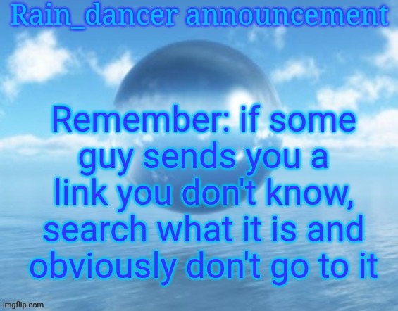 Rain$ | Remember: if some guy sends you a link you don't know, search what it is and obviously don't go to it | image tagged in rain | made w/ Imgflip meme maker