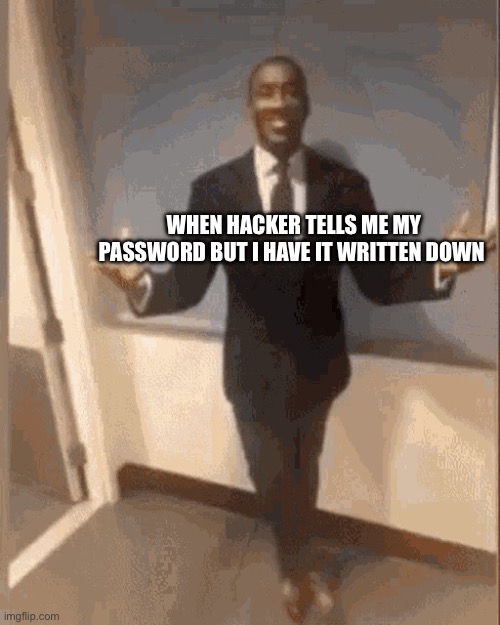 smiling black guy in suit | WHEN HACKER TELLS ME MY PASSWORD BUT I HAVE IT WRITTEN DOWN | image tagged in smiling black guy in suit | made w/ Imgflip meme maker