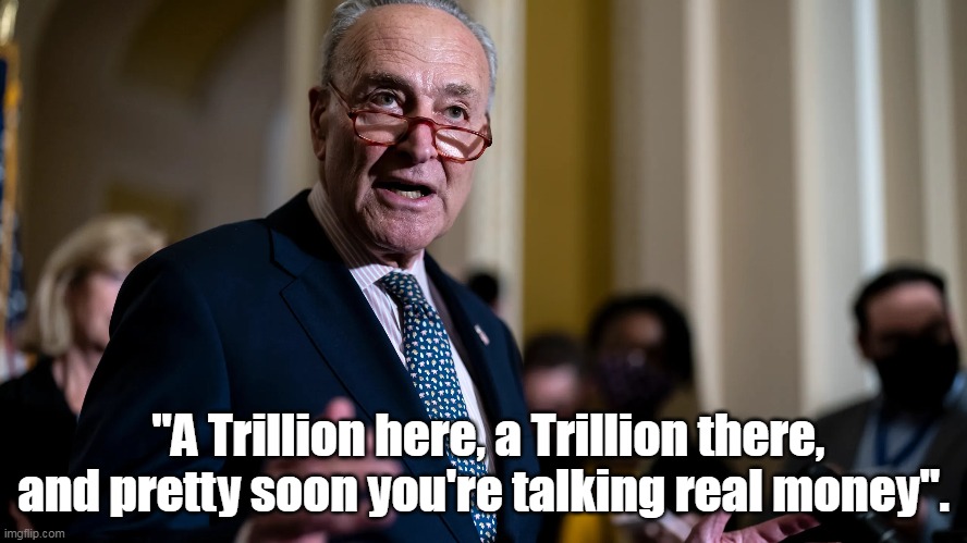 "A Trillion here, a Trillion there, and pretty soon you're talking real money". | made w/ Imgflip meme maker
