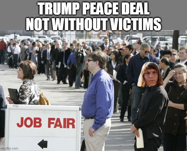 How Dare Them ! | TRUMP PEACE DEAL NOT WITHOUT VICTIMS | image tagged in greta outa work meme | made w/ Imgflip meme maker