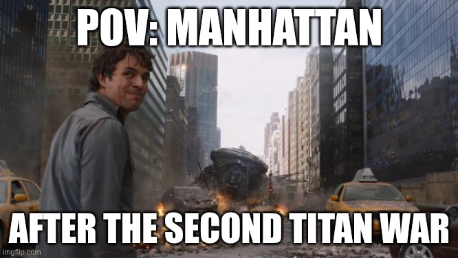 Hulk | POV: MANHATTAN; AFTER THE SECOND TITAN WAR | image tagged in hulk | made w/ Imgflip meme maker