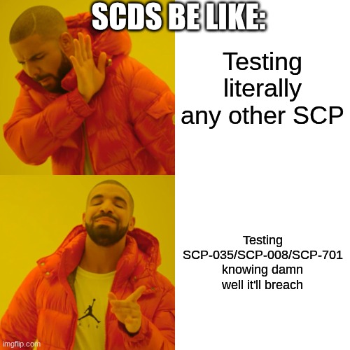 Please just do a less dangerous test ? | SCDS BE LIKE:; Testing literally any other SCP; Testing SCP-035/SCP-008/SCP-701 knowing damn well it'll breach | image tagged in memes,drake hotline bling | made w/ Imgflip meme maker