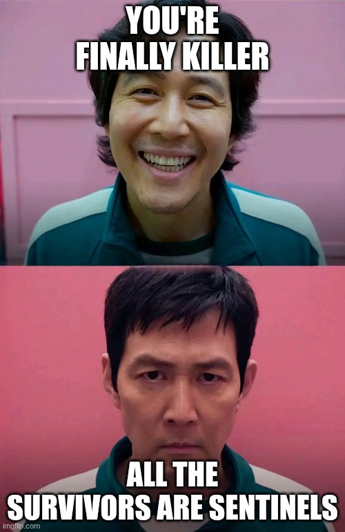 It's only when I'm killer too ? | YOU'RE FINALLY KILLER; ALL THE SURVIVORS ARE SENTINELS | image tagged in squid game | made w/ Imgflip meme maker