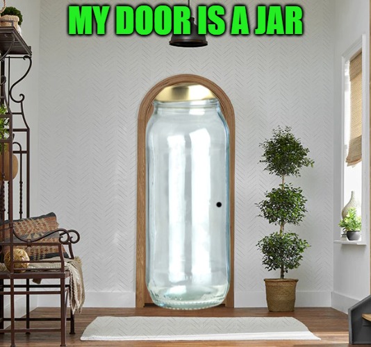 my door is a jar | MY DOOR IS A JAR | image tagged in a jar,funny,kewlew | made w/ Imgflip meme maker