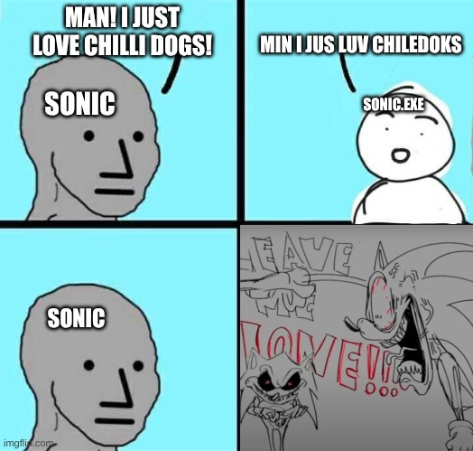 "Min I jus luv chiledoks" | MAN! I JUST LOVE CHILLI DOGS! MIN I JUS LUV CHILEDOKS; SONIC; SONIC.EXE; SONIC | image tagged in npc meme | made w/ Imgflip meme maker
