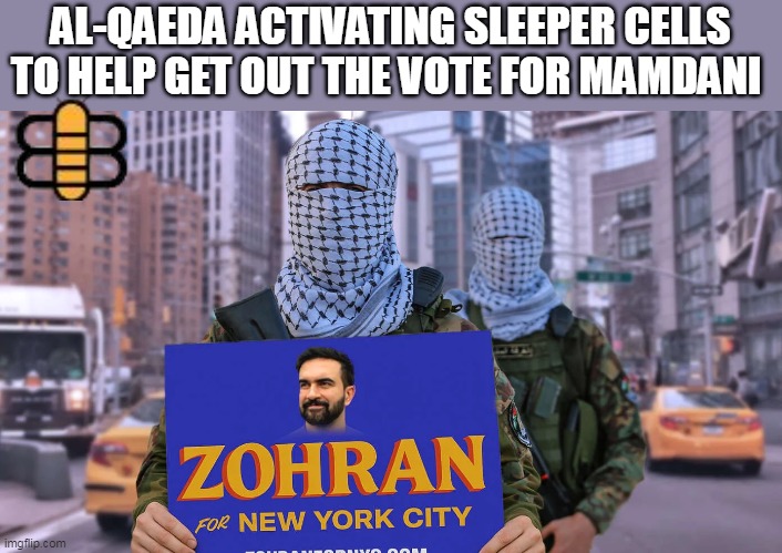 AL-QAEDA ACTIVATING SLEEPER CELLS TO HELP GET OUT THE VOTE FOR MAMDANI | made w/ Imgflip meme maker