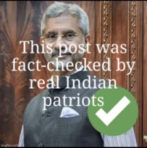 fact checking by indian nationalists patriots meme funny | image tagged in fact checking by indian nationalists patriots meme funny | made w/ Imgflip meme maker