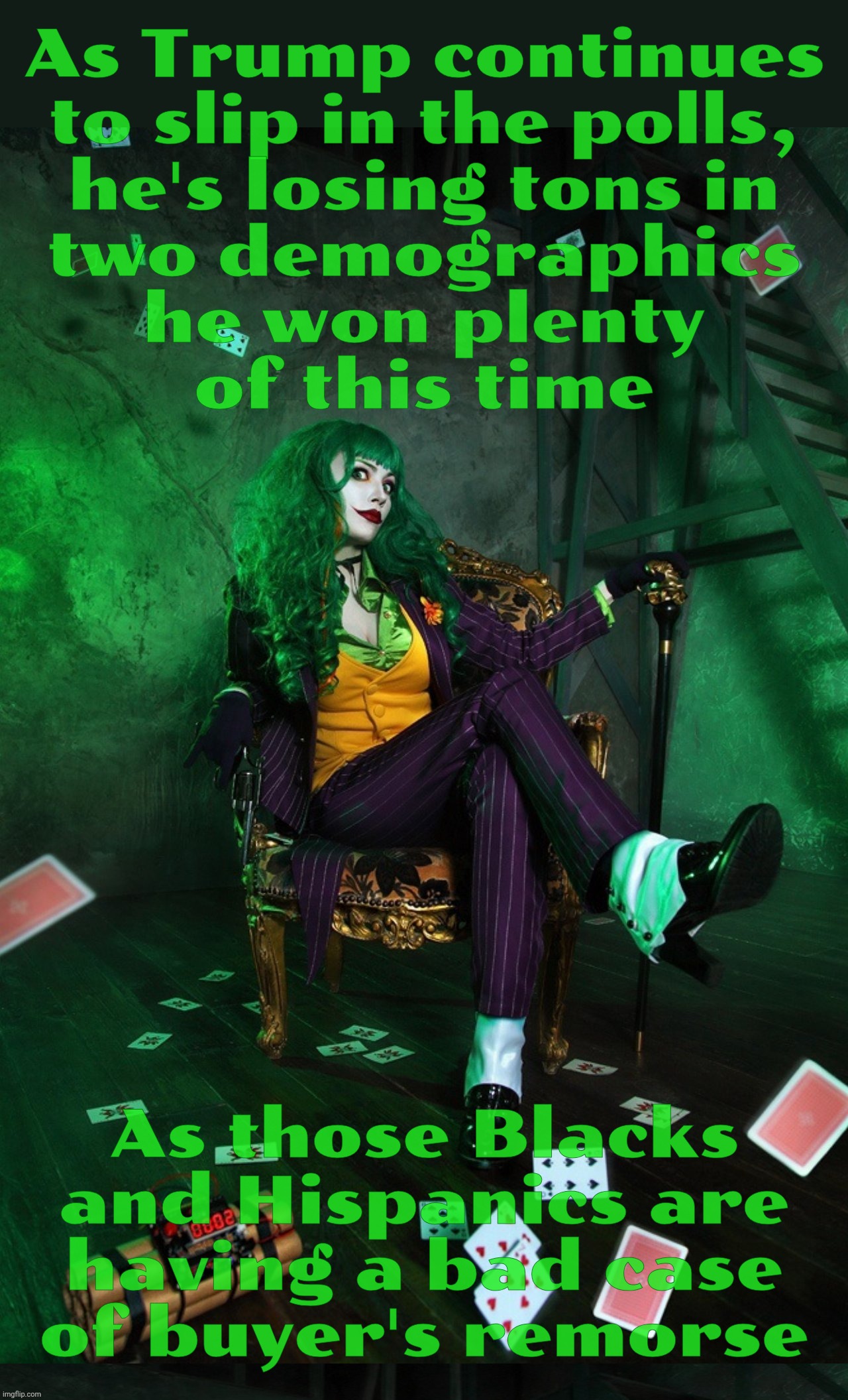 Buyers Remorse: When you realize the Fourth Reich doesn't have room for you | As Trump continues
to slip in the polls,
he's losing tons in
two demographics
he won plenty
of this time As those Blacks and Hispanics are
h | image tagged in joker cosplay,trump slipping in polls,losing blacks and hispanics,buyers remorse,like yous didn't know,remember next time | made w/ Imgflip meme maker