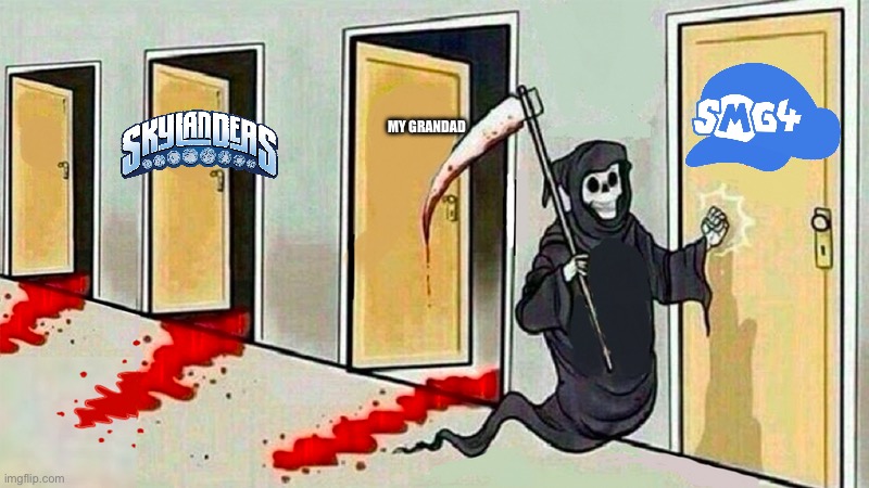 Seems like another part of my childhood is about to be visited by Death. (RIP SMG4) <:( | MY GRANDAD | image tagged in death knocking at the door,smg4,childhood,skylanders,grandpa | made w/ Imgflip meme maker