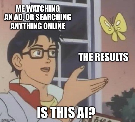 AI? | ME WATCHING AN AD, OR SEARCHING ANYTHING ONLINE; THE RESULTS; IS THIS AI? | image tagged in memes,is this a pigeon,artificial intelligence,idiocracy,anime meme,reddit | made w/ Imgflip meme maker