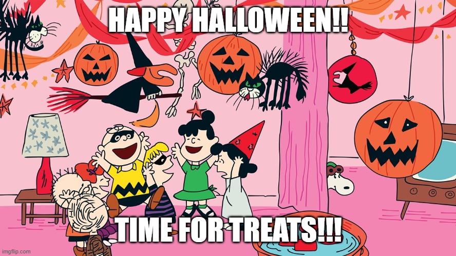 Great Pumpkin | HAPPY HALLOWEEN!! TIME FOR TREATS!!! | image tagged in party | made w/ Imgflip meme maker