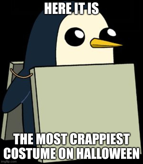 Better Expect This Tomorrow | HERE IT IS; THE MOST CRAPPIEST COSTUME ON HALLOWEEN | image tagged in gunter penguin blank sign,penguin,halloween | made w/ Imgflip meme maker