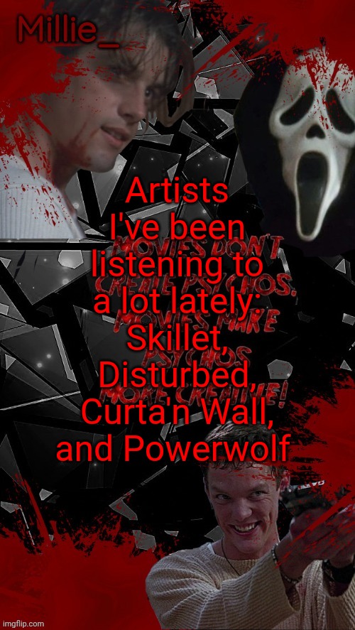 Currently I'm listening to Evanescene | Artists I've been listening to a lot lately: Skillet, Disturbed, Curta'n Wall, and Powerwolf | image tagged in millie's scream announcement template for october | made w/ Imgflip meme maker