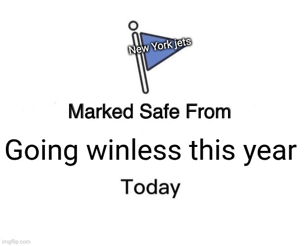 Marked Safe From Meme | New York jets; Going winless this year | image tagged in memes,marked safe from,new york,jets,nfl | made w/ Imgflip meme maker