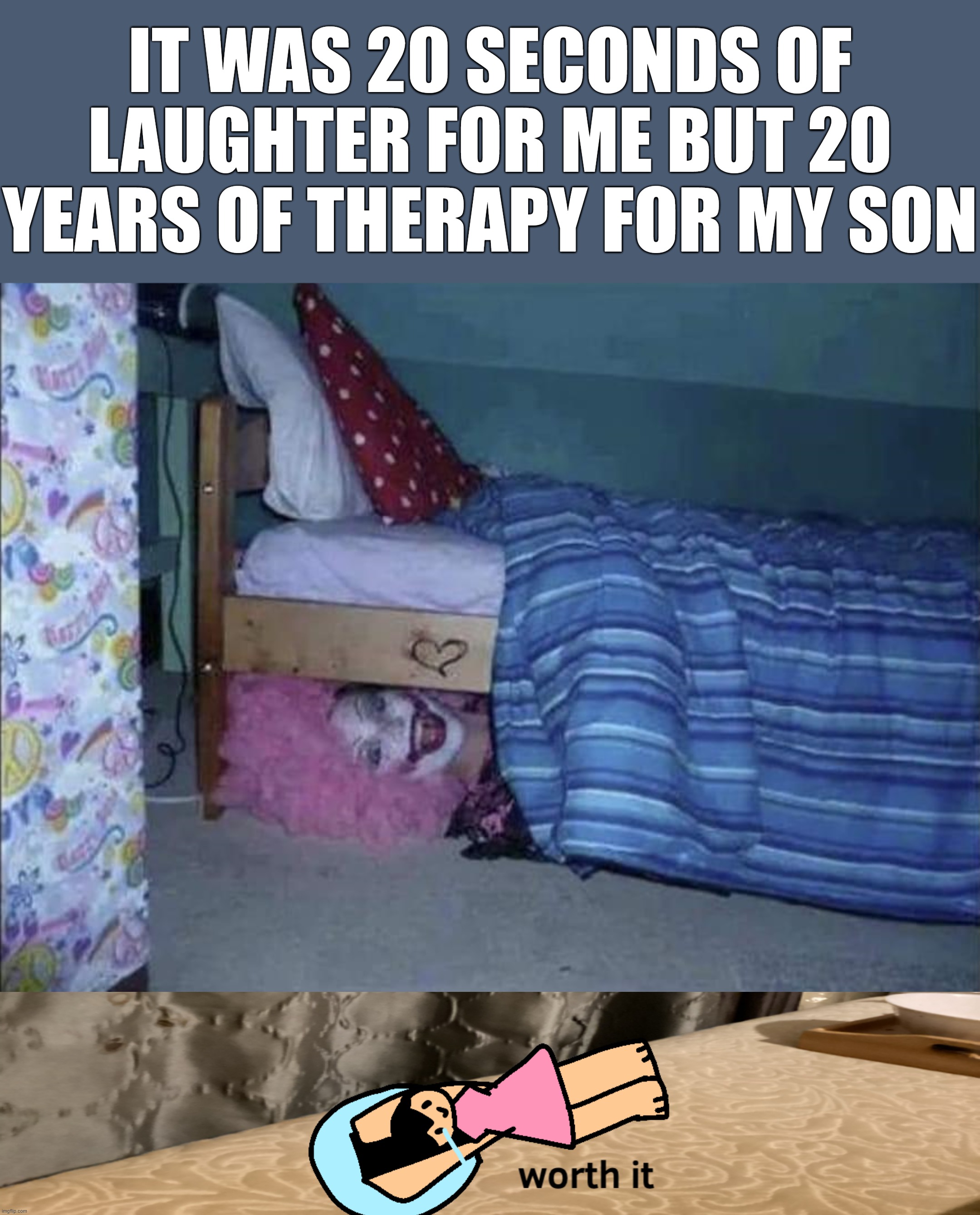 That could leave a mark | IT WAS 20 SECONDS OF LAUGHTER FOR ME BUT 20 YEARS OF THERAPY FOR MY SON | image tagged in worth it | made w/ Imgflip meme maker