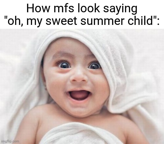 Penis | How mfs look saying "oh, my sweet summer child": | image tagged in penis | made w/ Imgflip meme maker