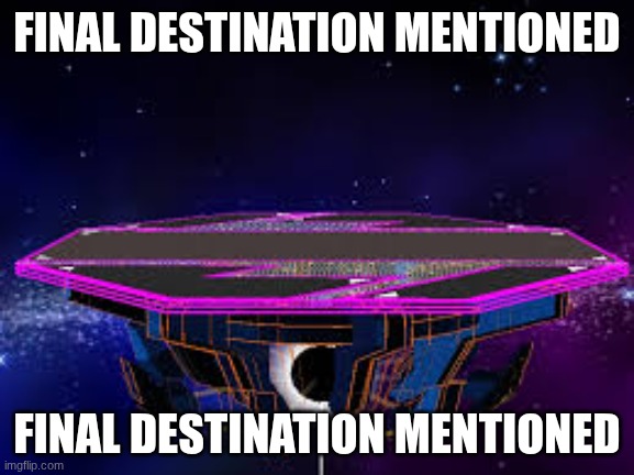 FINAL DESTINATION MENTIONED FINAL DESTINATION MENTIONED | made w/ Imgflip meme maker