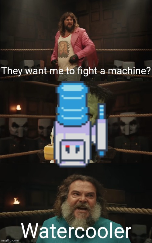 Water cooler | They want me to fight a machine? Watercooler | image tagged in they want me to fight the x y jockey,watercooler,deltarune,chicken jockey | made w/ Imgflip meme maker