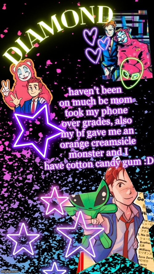 also I got to wear my Beetlejuice shirt today bc it's pjs for spirit week (again) | haven't been on much bc mom took my phone over grades, also my bf gave me an orange creamsicle monster and I have cotton candy gum :D | image tagged in diamond's hesitant alien temp tysm disco | made w/ Imgflip meme maker