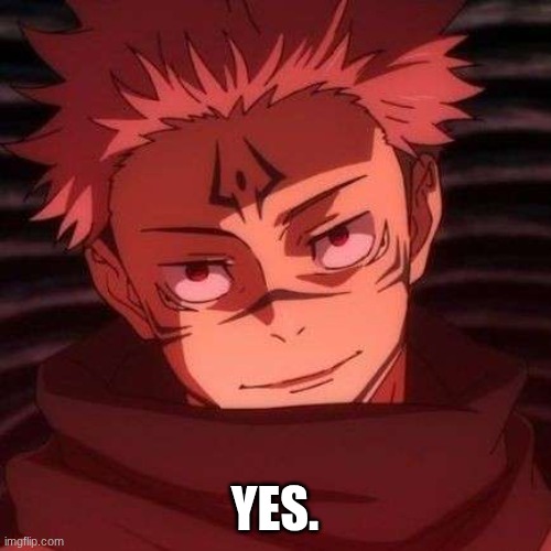 YES. | image tagged in sukuna | made w/ Imgflip meme maker