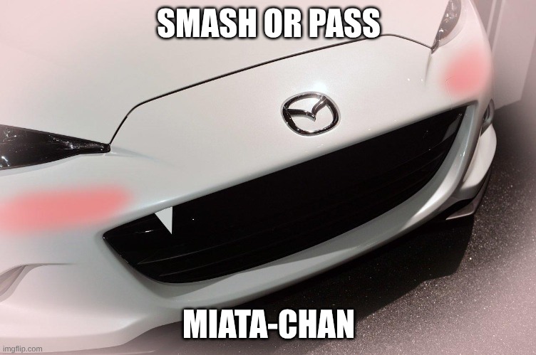 miata-chan, hai! | SMASH OR PASS; MIATA-CHAN | image tagged in hentai miata idk,miata,miata-chan,uwu | made w/ Imgflip meme maker