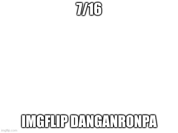 9 more spots | 7/16; IMGFLIP DANGANRONPA | image tagged in e | made w/ Imgflip meme maker