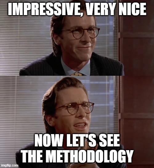 Impressive, very nice | IMPRESSIVE, VERY NICE; NOW LET'S SEE THE METHODOLOGY | image tagged in impressive very nice | made w/ Imgflip meme maker