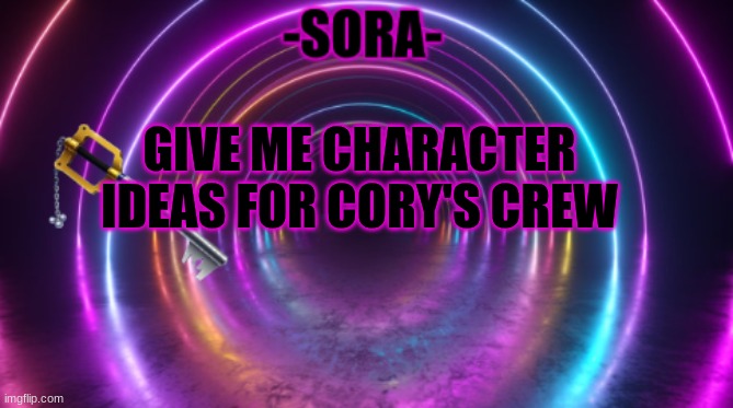 -Sora- template | GIVE ME CHARACTER IDEAS FOR CORY'S CREW | image tagged in -sora- template | made w/ Imgflip meme maker