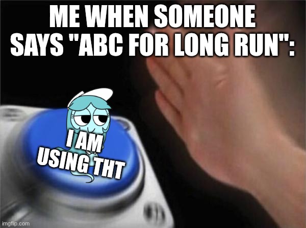 me in a long run be like | ME WHEN SOMEONE SAYS "ABC FOR LONG RUN":; I AM USING THT | image tagged in memes,blank nut button,dandy's world | made w/ Imgflip meme maker