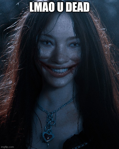 LMAO U DEAD | image tagged in creepy,kuchisake onna,buh bye | made w/ Imgflip meme maker