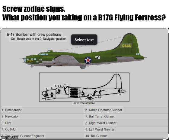 Yo I'll go with 7 fr fr | Screw zodiac signs.
What position you taking on a B17G Flying Fortress? | image tagged in memes,funny,ww2 | made w/ Imgflip meme maker