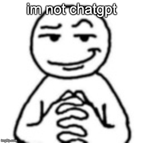 devious mf | im not chatgpt | image tagged in devious mf | made w/ Imgflip meme maker