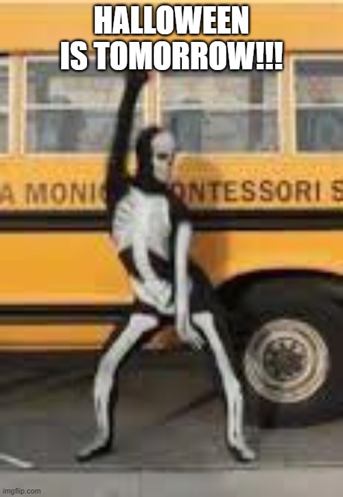 Yay Halloween | HALLOWEEN IS TOMORROW!!! | image tagged in funny,memes | made w/ Imgflip meme maker