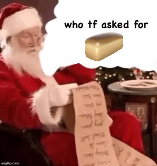 . | image tagged in who tf asked for | made w/ Imgflip meme maker