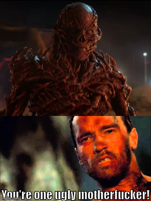 Predator Things | You're one ugly motherfucker! | image tagged in arnold predator,stranger things | made w/ Imgflip meme maker