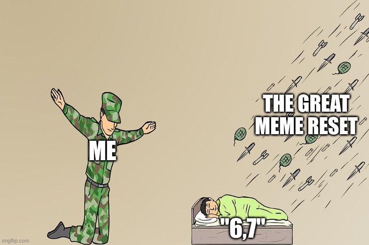 Soldier not protecting child | THE GREAT MEME RESET; ME; "6,7" | image tagged in soldier not protecting child | made w/ Imgflip meme maker