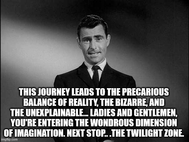 rod serling twilight zone | THIS JOURNEY LEADS TO THE PRECARIOUS BALANCE OF REALITY, THE BIZARRE, AND THE UNEXPLAINABLE... LADIES AND GENTLEMEN, YOU'RE ENTERING THE WON | image tagged in rod serling twilight zone | made w/ Imgflip meme maker