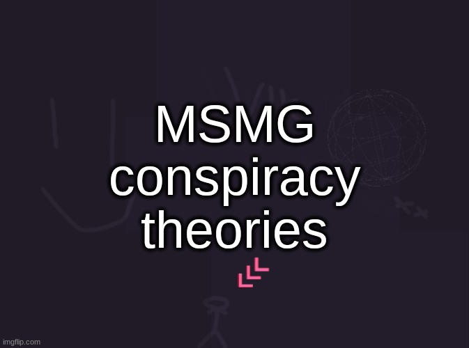 vik's image | MSMG conspiracy theories | image tagged in vik's image | made w/ Imgflip meme maker