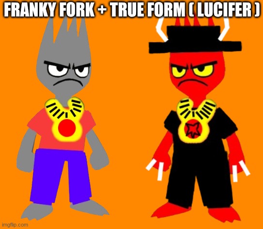 FRANKY FORK + TRUE FORM ( LUCIFER ) | image tagged in ocs | made w/ Imgflip meme maker